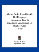 Album de la Republica o. Del Uruguay: Compuesto Para la Exposicion Continental de Buenos Aires (1882) (in Spanish)
