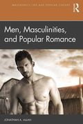 Men, Masculinities, and Popular Romance (Masculinity, sex and Popular Culture) (en Inglés)