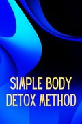 Simply Body Detox Method: Self-Help: A Practical and Personal Guide (en Inglés)