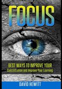 Focus: Best Ways To Improve Your Concentration and Improve Your Learning (en Inglés)