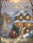 Christmas Color By Number Coloring Book: Large Print Color By Numbers of Christmas Winter Scenes coloring page For Adults, Seniors, Teens, kids, women (en Inglés)