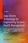Data-Driven Technology for Engineering Systems Health Management: Design Approach, Feature Construction, Fault Diagnosis, Prognosis, Fusion and Decisions