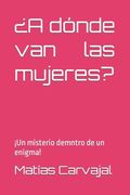 ¿A dónde van las mujeres?: ¡Un misterio demntro de un enigma! (in Spanish)