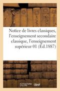 Notice de Livres Classiques, l'Enseignement Secondaire Classique, l'Enseignement Supérieur 01-1887 (en Francés)