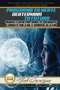 Programa Tu Mente y Determina Tu Futuro: Mejorar Tu Autoestima, Enfoca tus Pensamientos y Conquista todo lo que te Propongas en la Vida: Volume 1 ... Leyes Preliminares del Éxito Volumen 1 de 7)