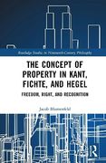 The Concept of Property in Kant, Fichte, and Hegel (Routledge Studies in Nineteenth-Century Philosophy)