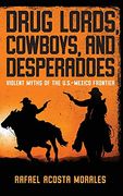 Drug Lords, Cowboys, and Desperadoes: Violent Myths of the U. S. -Mexico Frontier (Latino Perspectives) (en Inglés)