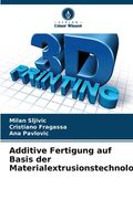 Additive Fertigung auf Basis der Materialextrusionstechnologie (en Alemán)
