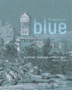 Drawing on Blue: European Drawings on Blue Paper, 1400s-1700s (en Inglés)