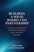Building a Solid Board-CEO Partnership: A Practical Guidebook for Transit Board Members, CEOs, and CEO-Aspirants (en Inglés)