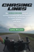 Chasing Lines: My WORLD RECORD pursuit cycling unsupported across Europe 6292km, 9 countries, two wheels, one man (en Inglés)