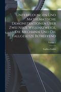 Unterredungen und Mathematische Demonstrationen Über Zwei Neue Wissenszweige, die Mechanik und die Fallgesetze Betreffend; Volume 1 (en Alemán)