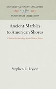 Ancient Marbles to American Shores: Classical Archaeology in the United States (en Inglés)