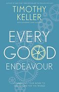 Every Good Endeavour: Connecting Your Work to God's Plan for the World