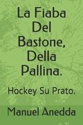 La Fiaba Del Bastone, Della Pallina.: Hockey Su Prato. (en Italiano)