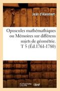 Opuscules Mathémathiques Ou Mémoires Sur Différens Sujets de Géométrie. T 5 (Éd.1761-1780) (en Francés)