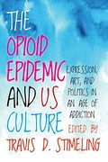 The Opioid Epidemic and us Culture: Expression, Art, and Politics in an age of Addiction (en Inglés)
