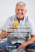 44 Recetas de Jugos Para Prevenir Ataques Cardíacos: La Solución Casera de los Sobrevivientes de Ataques Cardíacos Para una Mejor Vida
