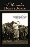 I Remember Bobby Jones: Personal Memories and Testimonials to Golf's Most Charismatic Grand Slam Champion, as Told by the People who Knew him (en Inglés)