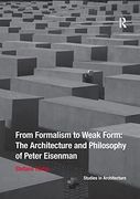 From Formalism to Weak Form: The Architecture and Philosophy of Peter Eisenman (Ashgate Studies in Architecture) (en Inglés)