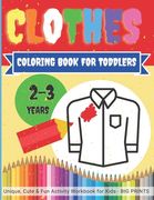 CLOTHES - Coloring Book for TODDLERS 2 - 3 years / Unique, Cute & Fun Activity Workbook for Kids BIG PRINTS: Easy, large pictures to color for childre (en Inglés)