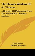 the human wisdom of st. thomas: a breviary of philosophy from the works of st. thomas aquinas (en Inglés)