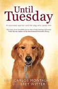 until tuesday: a wounded warrior and the golden retriever who saved him. luis carlos montalvn with bret witter (en Inglés)