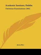 academic institute, dublin: christmas examinations (1862) (en Inglés)