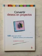 Convertir Deseos en Proyectos: 100 Ideas Para Educar Desde los Valores y en la Diversidad