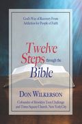 Twelve Steps Through the Bible: God's Way of Recovery From Addiction for People of Faith (en Inglés)