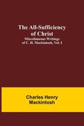The All-Sufficiency of Christ. Miscellaneous Writings of C. H. Mackintosh, vol. I (en Inglés)