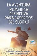 La Aventura Numérica Definitiva Para Expertos del Sudoku | Rompecabezas de Lógica con 240 Ejercicios