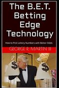 The B.E.T. Betting Edge Technology: How to Pick Lottery Numbers with Better Odds (en Inglés)