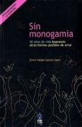Sin Monogamia. 30 Años de Vida Buscando Otras Formas Posibles de Amar