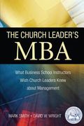 The Church Leader's MBA: What Business School Instructors Wish Church Leaders Knew about Management (en Inglés)