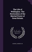 The Life of Wellington. The Restoration of the Martial Power of Great Britain (en Inglés)