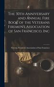 The 30th Anniversary and Annual Fire Book of the Veterans Firemen's Association of San Francisco, Inc (en Anglais)