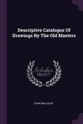 Descriptive Catalogue Of Drawings By The Old Masters (en Inglés)