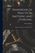 Handbook of Practical Smithing and Forging; Engineers, & General Smiths' Work (en Inglés)