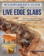 Woodworker's Guide to Live Edge Slabs: Transforming Trees Into Tables, Benches, Cutting Boards, and More (en Inglés)