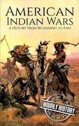 American Indian Wars: A History from Beginning to End