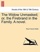 the widow unmasked; or, the firebrand in the family. a novel. (en Inglés)