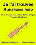 Je l'ai trouvée: Livre d'images pour enfants Français-Ukrainien (Édition bilingue) (en Francés)
