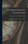 Hydrographic Surveying: Elementary: For Beginners, Seamen, and Others