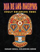 Dia de los Muertos: Sugar Skull Coloring Book at Midnight Version ( Skull Coloring Book for Adults, Relaxation & Meditation ) (en Inglés)