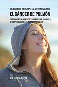 52 Recetas de Jugos Repletas de Vitaminas Para el Cáncer de Pulmón: Combinaciones de Ingredientes Poderosos Que Ayudarán a su Cuerpo a Destruir las Cé