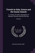 Travels in Italy, Greece and the Ionian Islands: In a Series of Letters, Description of Manners, Scenery, and the Fine Arts; Volume 2 (en Inglés)
