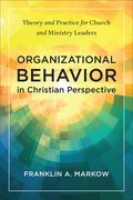 Organizational Behavior in Christian Perspective: Theory and Practice for Church and Ministry Leaders (en Inglés)