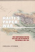 Haiti's Paper War: Post-Independence Writing, Civil War, and the Making of the Republic, 1804-1954 (en Inglés)