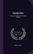 Family Altar: Helps and Suggestions for Family Worship (en Inglés)